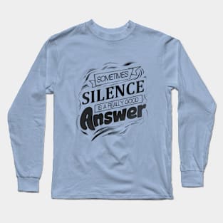 Sometimes silence is a really good answer Long Sleeve T-Shirt